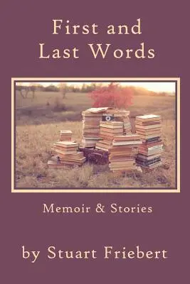 Első és utolsó szavak: Memoár és történetek - First and Last Words: Memoir & Stories