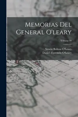 Memorias Del General O'leary; 30. kötet - Memorias Del General O'leary; Volume 30