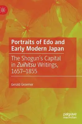 Az EDO és a kora újkori Japán portréi: A sógun fővárosa a Zuihitsu írásaiban, 1657-1855 - Portraits of EDO and Early Modern Japan: The Shogun's Capital in Zuihitsu Writings, 1657-1855