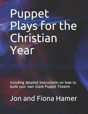 Bábjátékok a keresztény évre: Részletes útmutatóval a saját óriásbábszínház építéséhez - Puppet Plays for the Christian Year: Including detailed instructions on how to build your own Giant Puppet Theatre