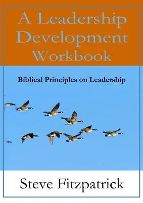 A Leadership Development Workbook -- Biblical Principles In Leadership (Bibliai alapelvek a vezetésben) - A Leadership Development Workbook -- Biblical Principles In Leadership