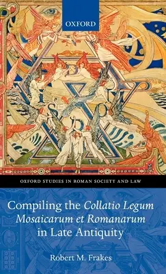 A Collatio Legum Mosaicarum Et Romanarum összeállítása a késő ókorban - Compiling the Collatio Legum Mosaicarum Et Romanarum in Late Antiquity