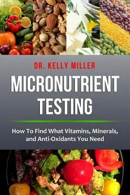 Mikrotápanyag-vizsgálat: Hogyan találjuk meg, milyen vitaminokra, ásványi anyagokra és antioxidánsokra van szükségünk? - Micronutrient Testing: How to Find What Vitamins, Minerals, and Antioxidants You Need