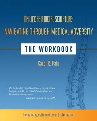 Életem fémszobrászként: Az orvosi csapásokon való átkelés: A munkafüzet - My Life as a Metal Sculpture: Navigating Through Medical Adversity: The Workbook