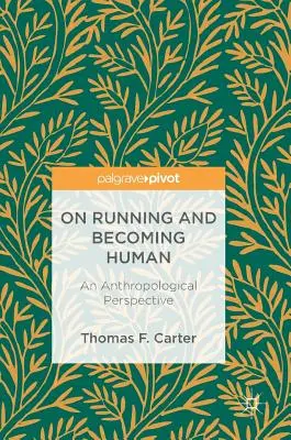 A futásról és az emberré válásról: Egy antropológiai perspektíva - On Running and Becoming Human: An Anthropological Perspective