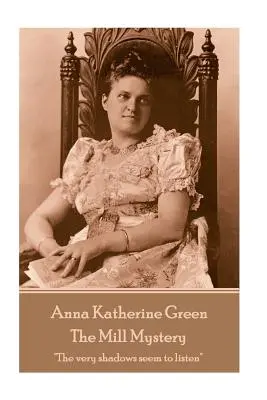 Anna Katherine Green - A malom rejtélye: Úgy tűnik, hogy az árnyak hallgatnak