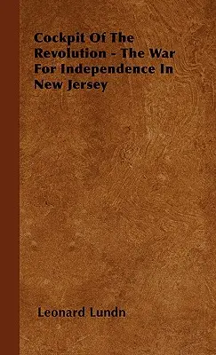 A forradalom pilótafülkéje - A függetlenségi háború New Jerseyben - Cockpit of the Revolution - The War for Independence in New Jersey