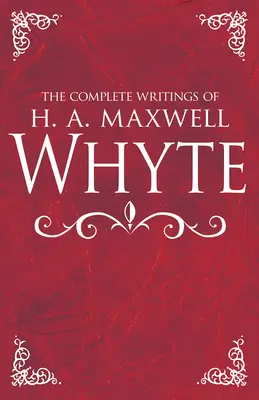 H. A. Maxwell Whyte összes írása - The Complete Writings of H. A. Maxwell Whyte