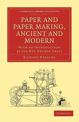 Papír és papírkészítés, ősi és modern: George Croly tiszteletes bevezetőjével - Paper and Paper Making, Ancient and Modern: With an Introduction by the Rev. George Croly