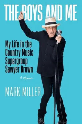 A fiúk és én: Életem a countryzenei szupercsapatban Sawyer Brown - The Boys and Me: My Life in the Country Music Supergroup Sawyer Brown