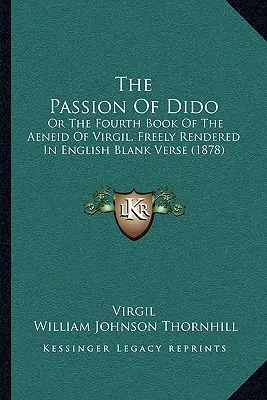 Dido szenvedélye: Vagy Vergilius Aeneisének negyedik könyve, szabadon átdolgozva angol üres versben (1878) - The Passion of Dido: Or the Fourth Book of the Aeneid of Virgil, Freely Rendered in English Blank Verse (1878)