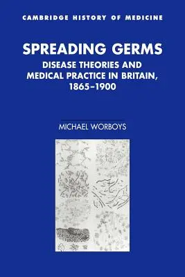 Terjedő baktériumok: Betegségelméletek és orvosi gyakorlat Nagy-Britanniában, 1865-1900 - Spreading Germs: Disease Theories and Medical Practice in Britain, 1865-1900