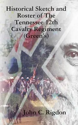 A Tennessee 12. lovasezred (Green's) történeti vázlata és névsora - Historical Sketch and Roster of The Tennessee 12th Cavalry Regiment (Green's)