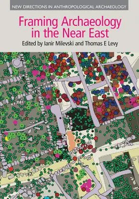 A közel-keleti régészet keretezése: A társadalomelmélet alkalmazása a terepmunkában - Framing Archaeology in the Near East: The Application of Social Theory to Fieldwork