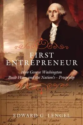 Első vállalkozó: Hogyan építette fel George Washington a saját - és a nemzet - jólétét? - First Entrepreneur: How George Washington Built His -- And the Nation's -- Prosperity