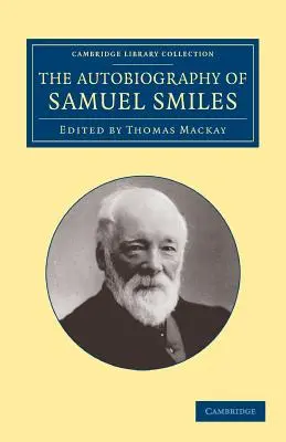 Samuel Smiles, LL.D. önéletrajza: The Autobiography of Samuel Smiles, LL.D. - The Autobiography of Samuel Smiles, LL.D.