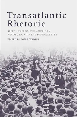 Transzatlanti retorika: Beszédek az amerikai forradalomtól a szüfrazsettekig - Transatlantic Rhetoric: Speeches from the American Revolution to the Suffragettes