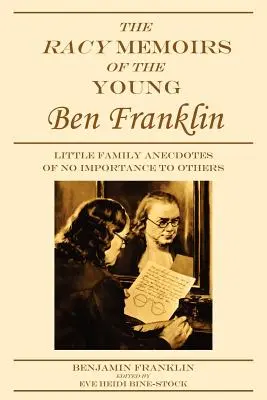 Az ifjú Ben Franklin pikáns emlékiratai: Kis családi anekdoták, amelyek mások számára nem fontosak - The Racy Memoirs of the Young Ben Franklin: Little Family Anecdotes of No Importance to Others