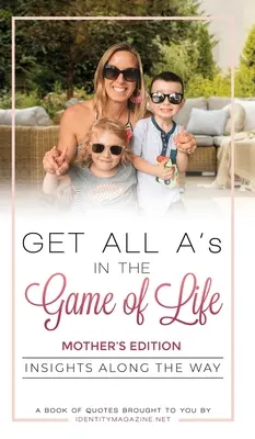 Szerezd meg az összes ötöst az élet játékában: Meglátások az út mentén: Mother's Edition - Get All A's in the Game of Life: Insights Along the Way: Mother's Edition