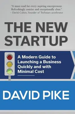 Az új startup: Modern útmutató a vállalkozás gyors és minimális költséggel történő elindításához - The New Startup: A Modern Guide to Launching a Business Quickly and with Minimal Cost