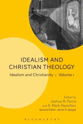 Idealizmus és keresztény teológia: Idealizmus és kereszténység 1. kötet - Idealism and Christian Theology: Idealism and Christianity Volume 1