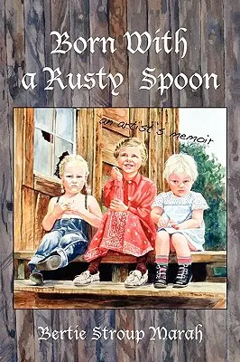 Rozsdás kanállal született: Egy művész emlékiratai - Born With a Rusty Spoon: An Artist's Memoir