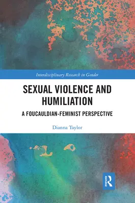 Szexuális erőszak és megaláztatás: Egy foucault-i-feminista perspektíva - Sexual Violence and Humiliation: A Foucauldian-Feminist Perspective