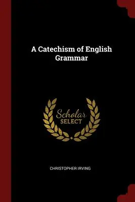 Az angol nyelvtan katekizmusa - A Catechism of English Grammar