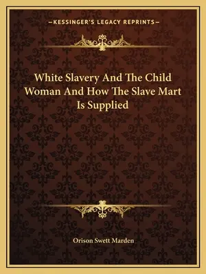 A fehér rabszolgaság és a gyermek nő, és hogyan látják el a rabszolga piacot - White Slavery And The Child Woman And How The Slave Mart Is Supplied