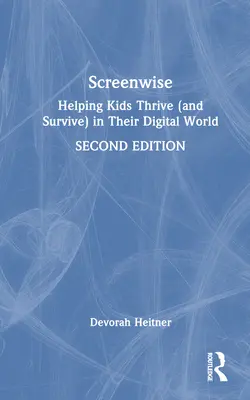 Screenwise: Helping Kids Thrive (and Survive) in Their Digital World (Segítünk a gyerekeknek boldogulni (és túlélni) a digitális világban) - Screenwise: Helping Kids Thrive (and Survive) in Their Digital World