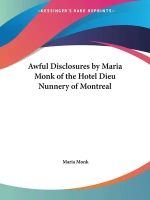 A montreali Dieu Nővérek Szállodájának Maria Monkja által közölt szörnyűségekről - Awful Disclosures by Maria Monk of the Hotel Dieu Nunnery of Montreal