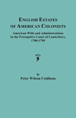 Amerikai gyarmatosítók angol birtokai. Amerikai végrendeletek és végrendeletek a Canterbury-i Prerogative Courtban, 1700-1799 - English Estates of American Colonists. American Wills and Administrations in the Prerogative Court of Canterbury, 1700-1799