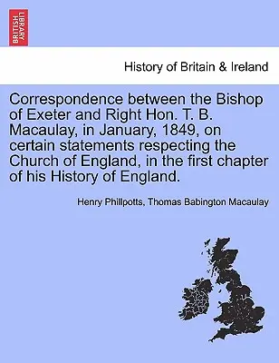 Az exeteri püspök és T. B. Macaulay között 1849 januárjában folytatott levelezés az anglikán egyházzal kapcsolatos egyes kijelentésekről, i - Correspondence Between the Bishop of Exeter and Right Hon. T. B. Macaulay, in January, 1849, on Certain Statements Respecting the Church of England, i