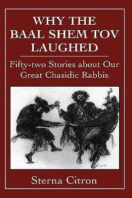 Miért nevetett a Baal Shem Tov: Ötvenkét történet nagy chászid rabbijainkról - Why the Baal Shem Tov Laughed: Fifty-two Stories about Our Great Chasidic Rabbis