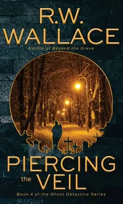 Piercing the Veilcing the Veil: A szellemdetektív-sorozat 4. könyve - Piercing the Veil: Book 4 of the Ghost Detective Series