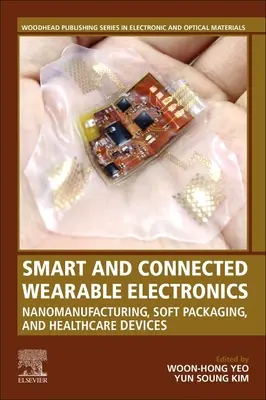 Intelligens és csatlakoztatott viselhető elektronika: Nanogyártás, puha csomagolás és egészségügyi eszközök - Smart and Connected Wearable Electronics: Nanomanufacturing, Soft Packaging, and Healthcare Devices