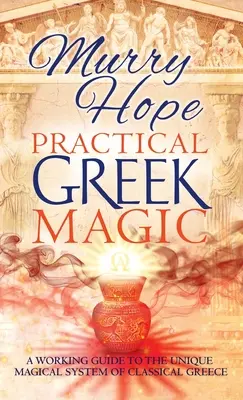 Gyakorlati görög mágia: A klasszikus görögség egyedülálló mágikus rendszerének gyakorlati útmutatója - Practical Greek Magic: A Working Guide to the Unique Magical System of Classical Greece