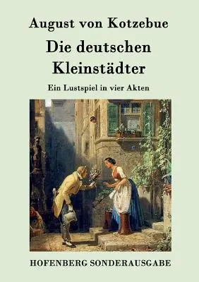 Die deutschen Kleinstdter: Ein Lustspiel in vier Akten