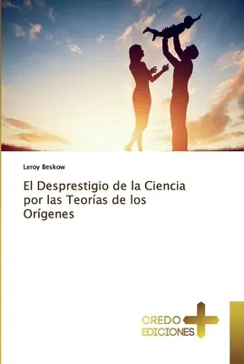 El Desprestigio de la Ciencia por las Teoras de los Orgenes (A tudomány és a szerves anyagok elmélete) - El Desprestigio de la Ciencia por las Teoras de los Orgenes