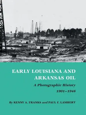 Korai louisianai és arkansasi olaj: Fotótörténet, 1901-1946 - Early Louisiana and Arkansas Oil: A Photographic History, 1901-1946