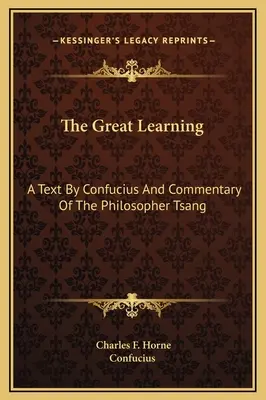 A nagy tanulás: Konfuciusz szövege és a filozófus Tsang kommentárja - The Great Learning: A Text By Confucius And Commentary Of The Philosopher Tsang