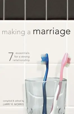 Házasságkötés: 7 alapvető dolog az erős kapcsolathoz - Making a Marriage: 7 Essentials for a Strong Relationship