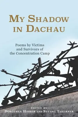 Az árnyékom Dachauban: A koncentrációs tábor áldozatainak és túlélőinek versei - My Shadow in Dachau: Poems by Victims and Survivors of the Concentration Camp