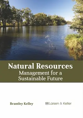 Természeti erőforrások: A fenntartható jövőért: Menedzsment a fenntartható jövőért - Natural Resources: Management for a Sustainable Future