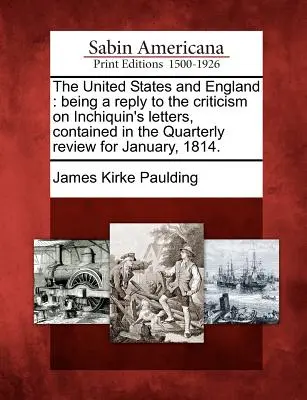 Az Egyesült Államok és Anglia: Válasz az Inchiquin leveleiről szóló kritikára, amely a Quarterly Review 1814. januári számában jelent meg. - The United States and England: Being a Reply to the Criticism on Inchiquin's Letters, Contained in the Quarterly Review for January, 1814.