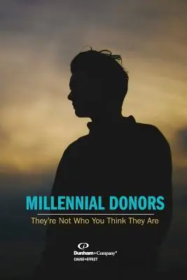 Millenniumi adományozók: Millenniumi adományozók: Ők nem azok, akiknek gondolod őket - Millennial Donors: They're Not Who You Think They Are