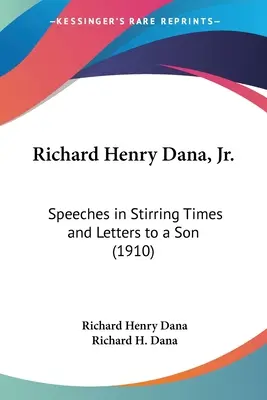 Richard Henry Dana, Jr: Beszédek felkavaró időkben és levelek egy fiúhoz (1910) - Richard Henry Dana, Jr.: Speeches in Stirring Times and Letters to a Son (1910)