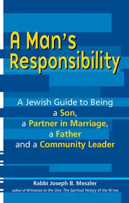 Egy férfi felelőssége: Zsidó útmutató fiúnak, házastársnak, apának és közösségi vezetőnek lenni - A Man's Responsibility: A Jewish Guide to Being a Son, a Partner in Marriage, a Father, and a Community Leader