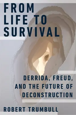 Az élettől a túlélésig: Derrida, Freud és a dekonstrukció jövője - From Life to Survival: Derrida, Freud, and the Future of Deconstruction