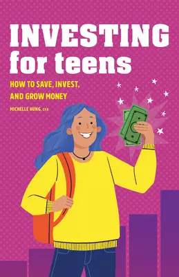 Befektetés tizenéveseknek: Hogyan takarítsunk meg, fektessünk be és gyarapítsunk pénzt - Investing for Teens: How to Save, Invest, and Grow Money